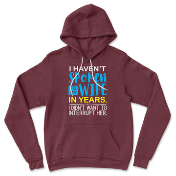 I Haven't Spoken To My Wife In Years, I Didn't Want To Interrupt Her Hoodie in Heather Maroon color